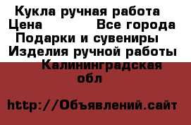 Кукла ручная работа › Цена ­ 1 800 - Все города Подарки и сувениры » Изделия ручной работы   . Калининградская обл.